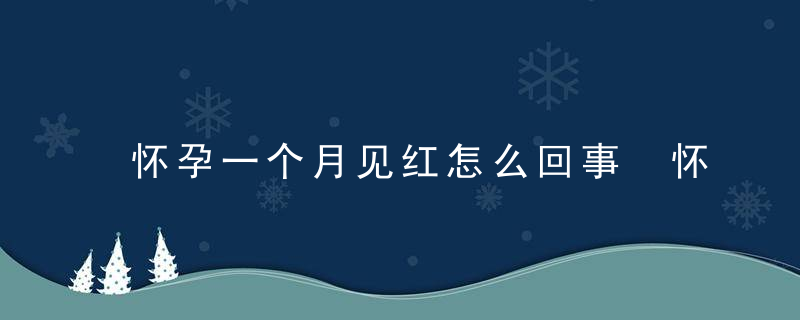 怀孕一个月见红怎么回事 怀孕一个月见红正常吗